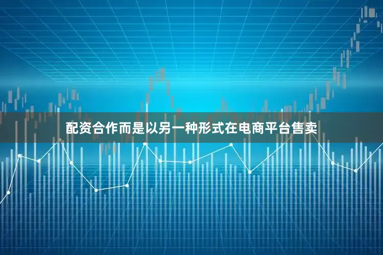配资合作而是以另一种形式在电商平台售卖