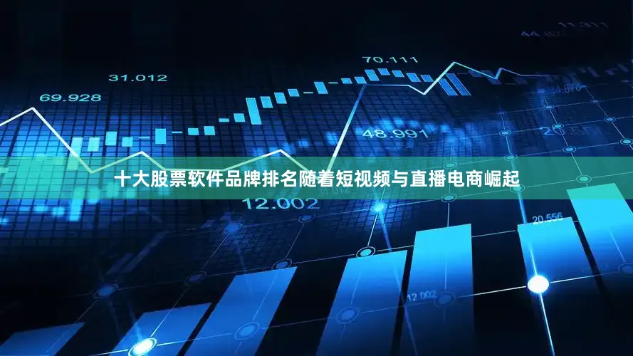 十大股票软件品牌排名随着短视频与直播电商崛起