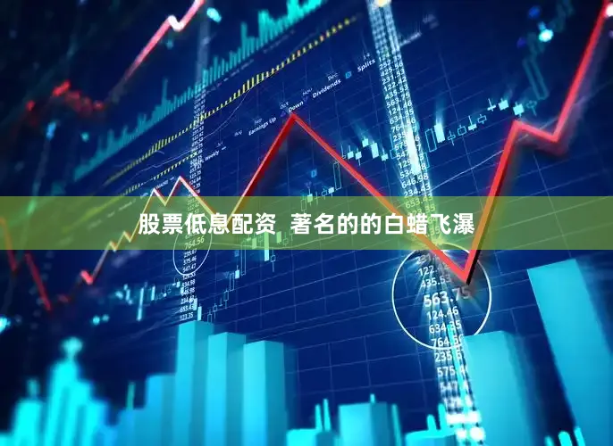 股票低息配资  著名的的白蜡飞瀑