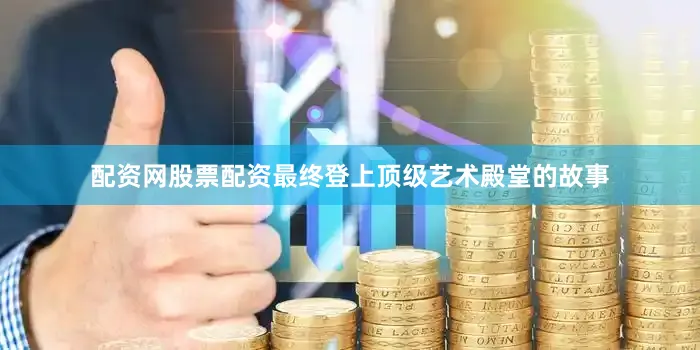 配资网股票配资最终登上顶级艺术殿堂的故事