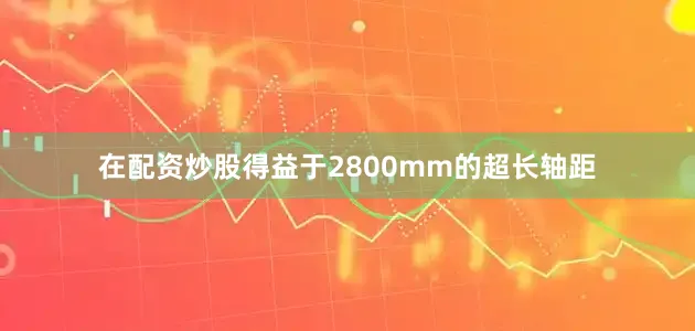 在配资炒股得益于2800mm的超长轴距